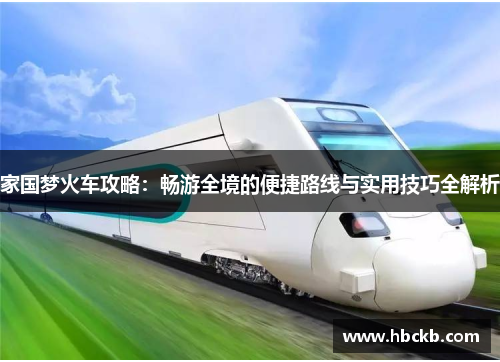 家国梦火车攻略：畅游全境的便捷路线与实用技巧全解析